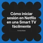 Cómo iniciar sesión en Netflix en una Smart TV fácilmente