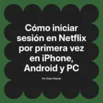 Cómo iniciar sesión en Netflix por primera vez en iPhone, Android y PC