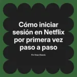 Cómo iniciar sesión en Netflix por primera vez paso a paso