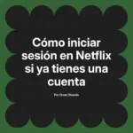 Cómo iniciar sesión en Netflix si ya tienes una cuenta