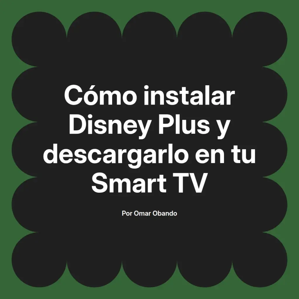imagen destacada del post con un texto en el centro que dice Cómo instalar Disney Plus y descargarlo en tu Smart TV y abajo del texto aparece el nombre del autor Omar Obando