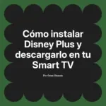 Cómo instalar Disney Plus y descargarlo en tu Smart TV