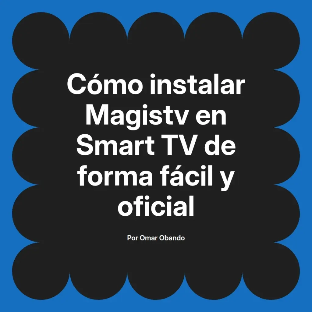 imagen destacada del post con un texto en el centro que dice Cómo instalar Magistv en Smart TV de forma fácil y oficial y abajo del texto aparece el nombre del autor Omar Obando