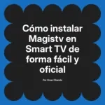 Cómo instalar Magistv en Smart TV de forma fácil y oficial