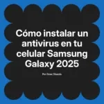 Cómo instalar un antivirus en tu celular Samsung Galaxy 2025