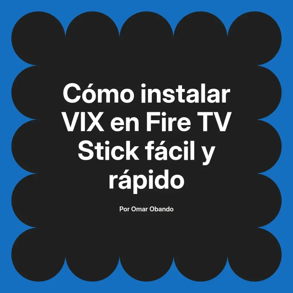 imagen destacada del post con un texto en el centro que dice Cómo instalar VIX en Fire TV Stick fácil y rápido y abajo del texto aparece el nombre del autor Omar Obando