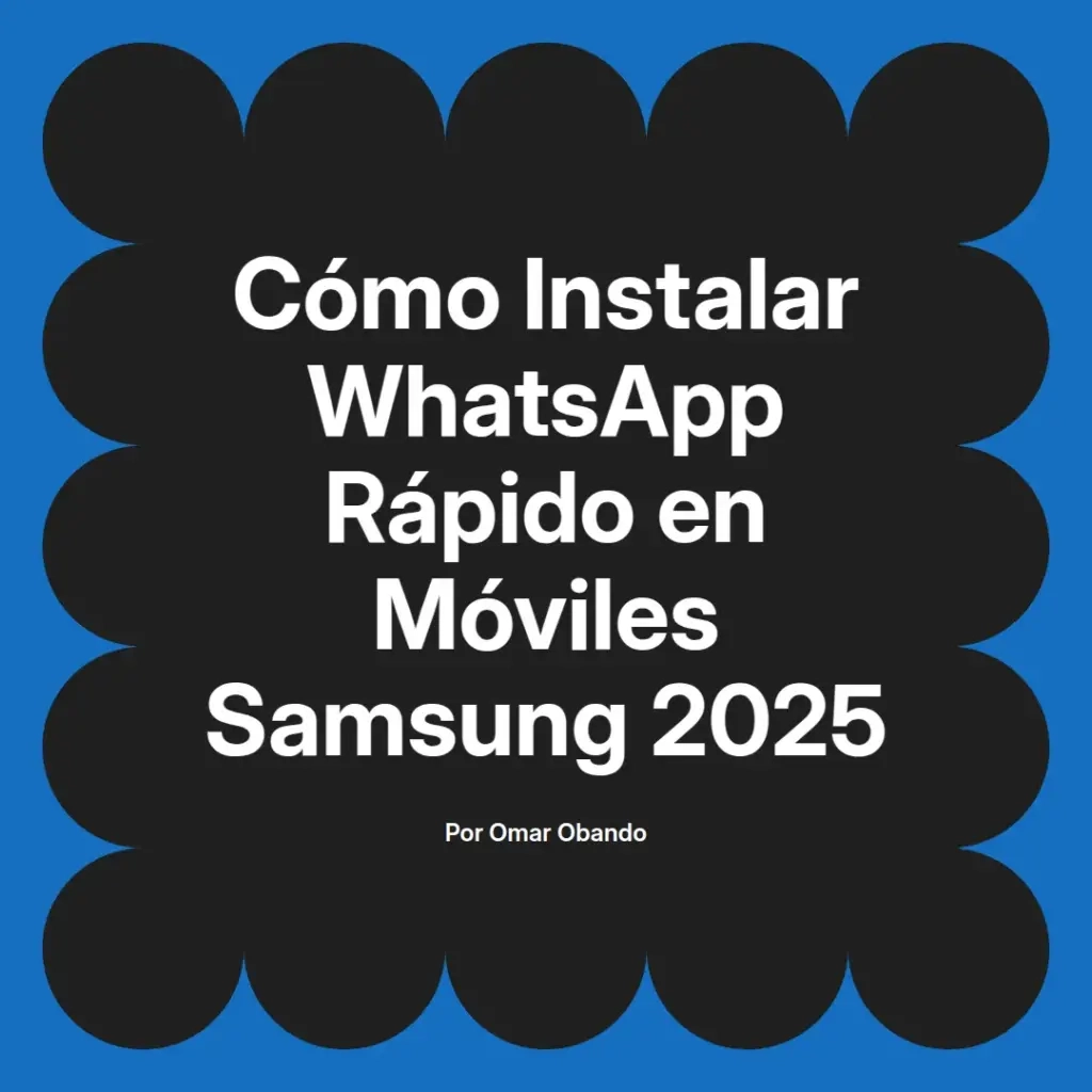 imagen destacada del post con un texto en el centro que dice Cómo Instalar WhatsApp Rápido en Móviles Samsung 2025 y abajo del texto aparece el nombre del autor Omar Obando