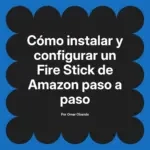Cómo instalar y configurar un Fire Stick de Amazon paso a paso