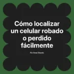 Cómo localizar un celular robado o perdido fácilmente