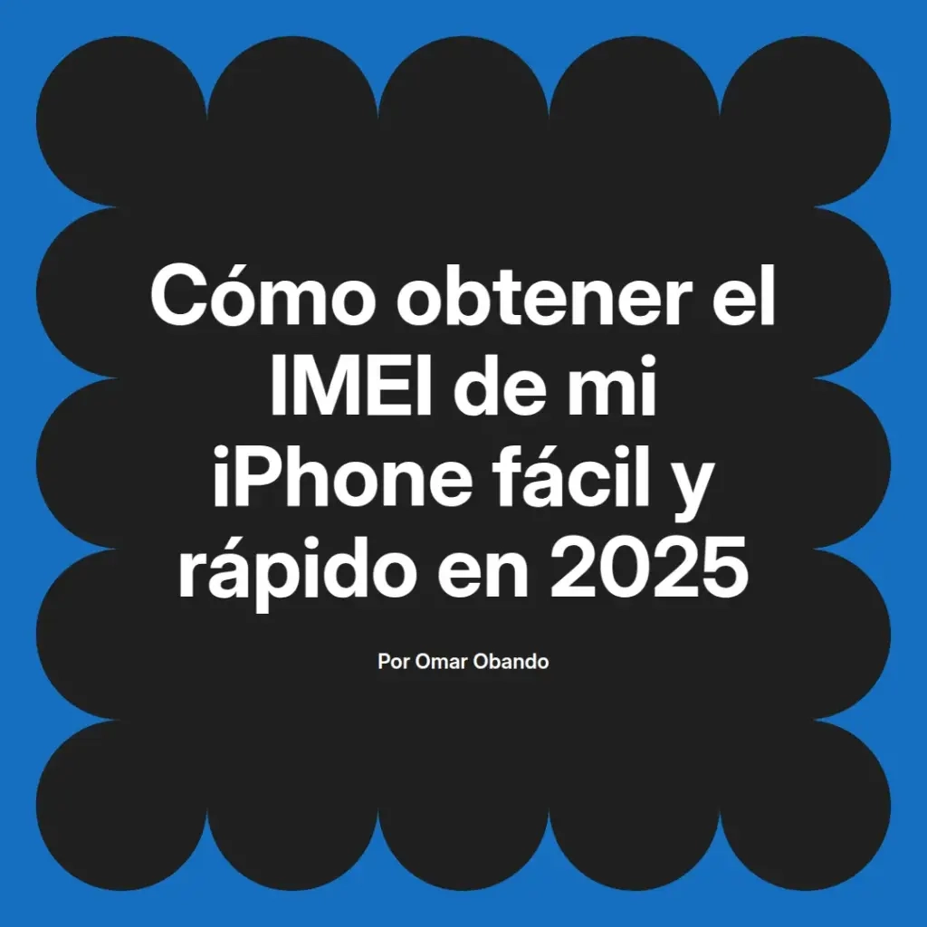 imagen destacada del post con un texto en el centro que dice Cómo obtener el IMEI de mi iPhone fácil y rápido en 2025 y abajo del texto aparece el nombre del autor Omar Obando