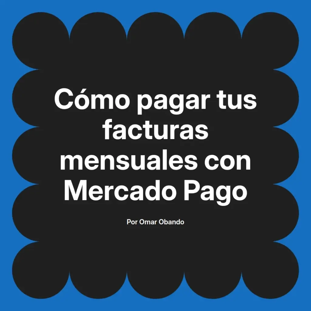 imagen destacada del post con un texto en el centro que dice Cómo pagar tus facturas mensuales con Mercado Pago y abajo del texto aparece el nombre del autor Omar Obando