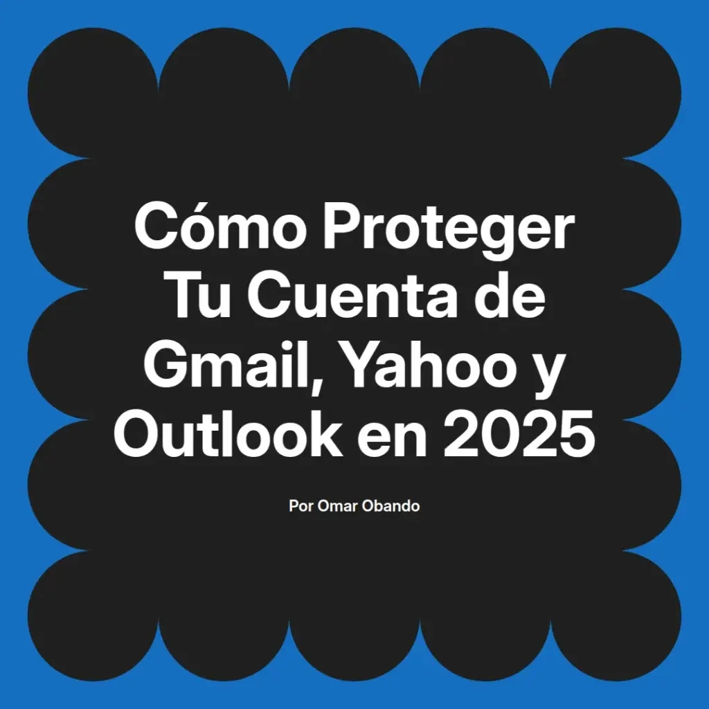 imagen destacada del post con un texto en el centro que dice Cómo Proteger Tu Cuenta de Gmail, Yahoo y Outlook en 2025 y abajo del texto aparece el nombre del autor Omar Obando
