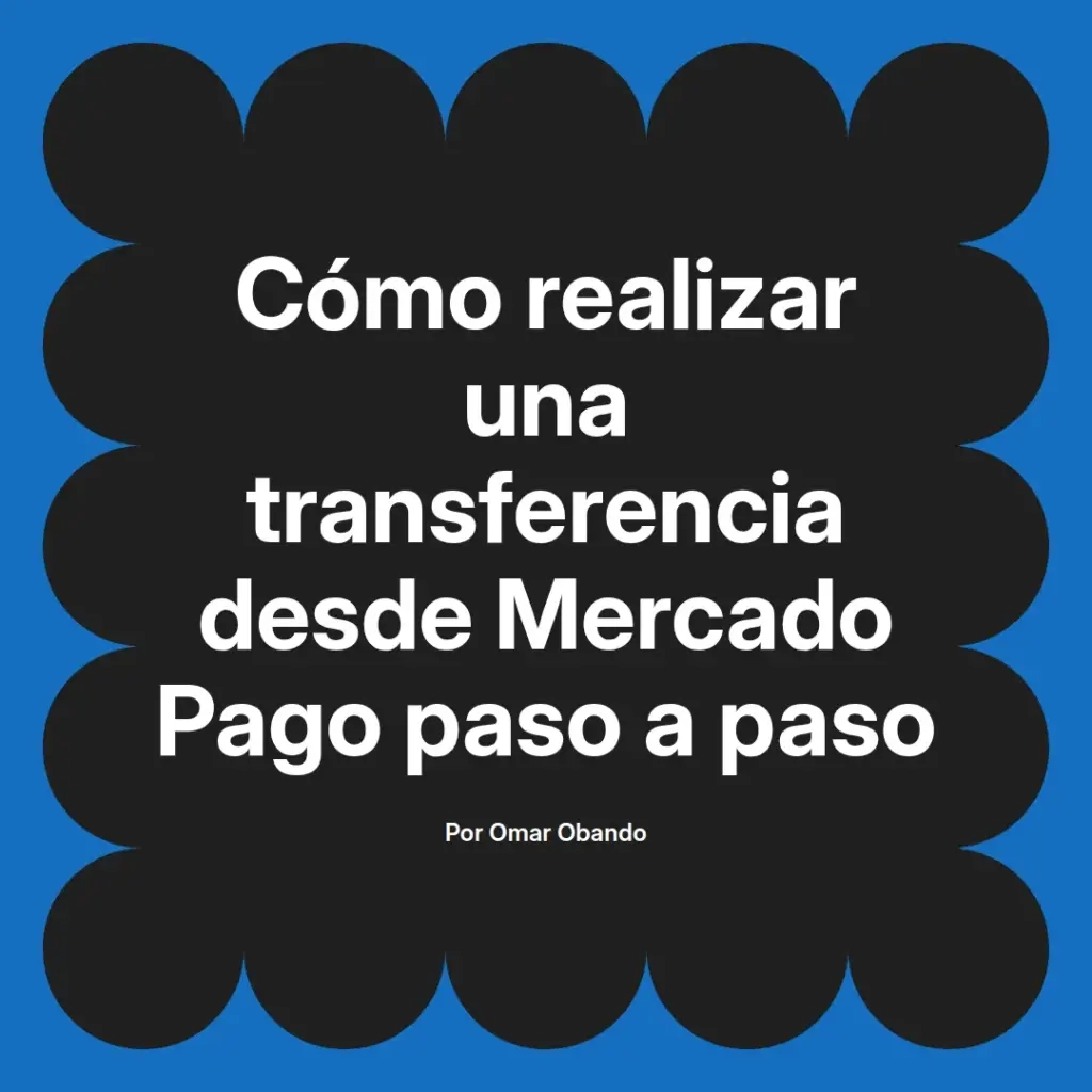 imagen destacada del post con un texto en el centro que dice Cómo realizar una transferencia desde Mercado Pago paso a paso y abajo del texto aparece el nombre del autor Omar Obando