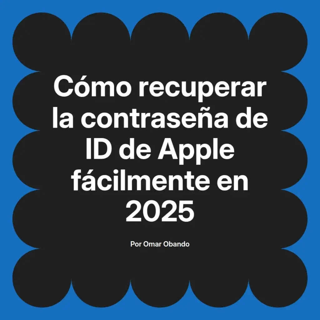 imagen destacada del post con un texto en el centro que dice Cómo recuperar la contraseña de ID de Apple fácilmente en 2025 y abajo del texto aparece el nombre del autor Omar Obando