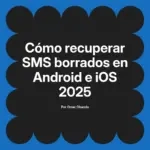 Cómo recuperar SMS borrados en Android e iOS 2025