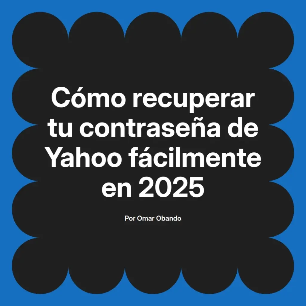 imagen destacada del post con un texto en el centro que dice Cómo recuperar tu contraseña de Yahoo fácilmente en 2025 y abajo del texto aparece el nombre del autor Omar Obando