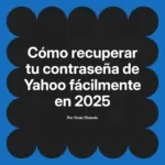 Cómo recuperar tu contraseña de Yahoo fácilmente en 2025