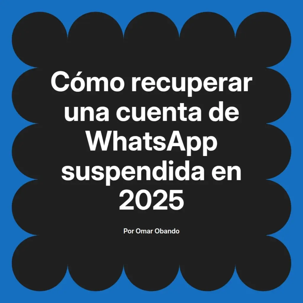 imagen destacada del post con un texto en el centro que dice Cómo recuperar una cuenta de WhatsApp suspendida en 2025 y abajo del texto aparece el nombre del autor Omar Obando