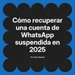 Cómo recuperar una cuenta de WhatsApp suspendida en 2025