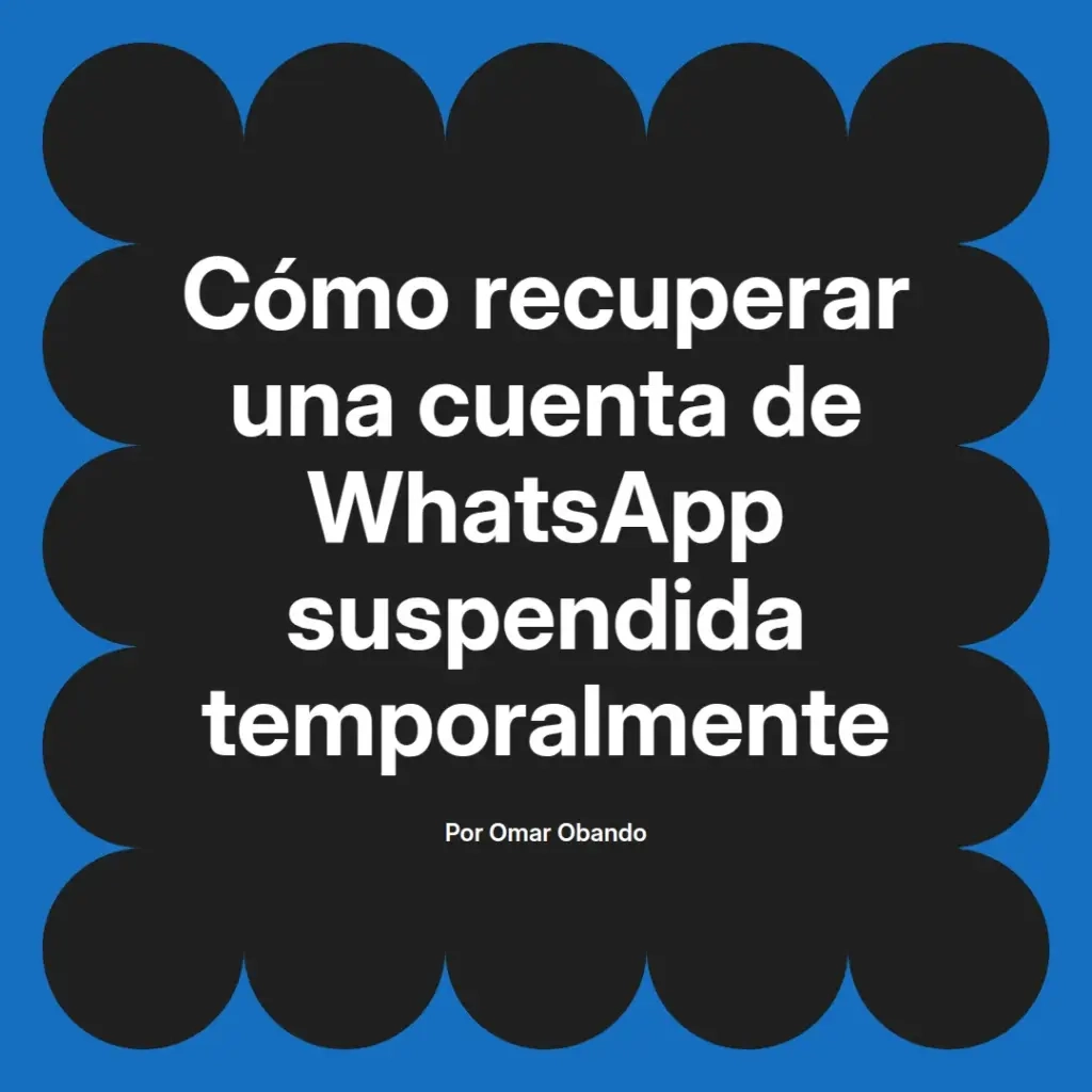 imagen destacada del post con un texto en el centro que dice Cómo recuperar una cuenta de WhatsApp suspendida temporalmente y abajo del texto aparece el nombre del autor Omar Obando