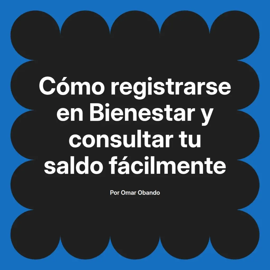 imagen destacada del post con un texto en el centro que dice Cómo registrarse en Bienestar y consultar tu saldo fácilmente y abajo del texto aparece el nombre del autor Omar Obando