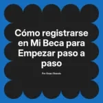 Cómo registrarse en Mi Beca para Empezar paso a paso