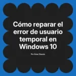 Cómo reparar el error de usuario temporal en Windows 10