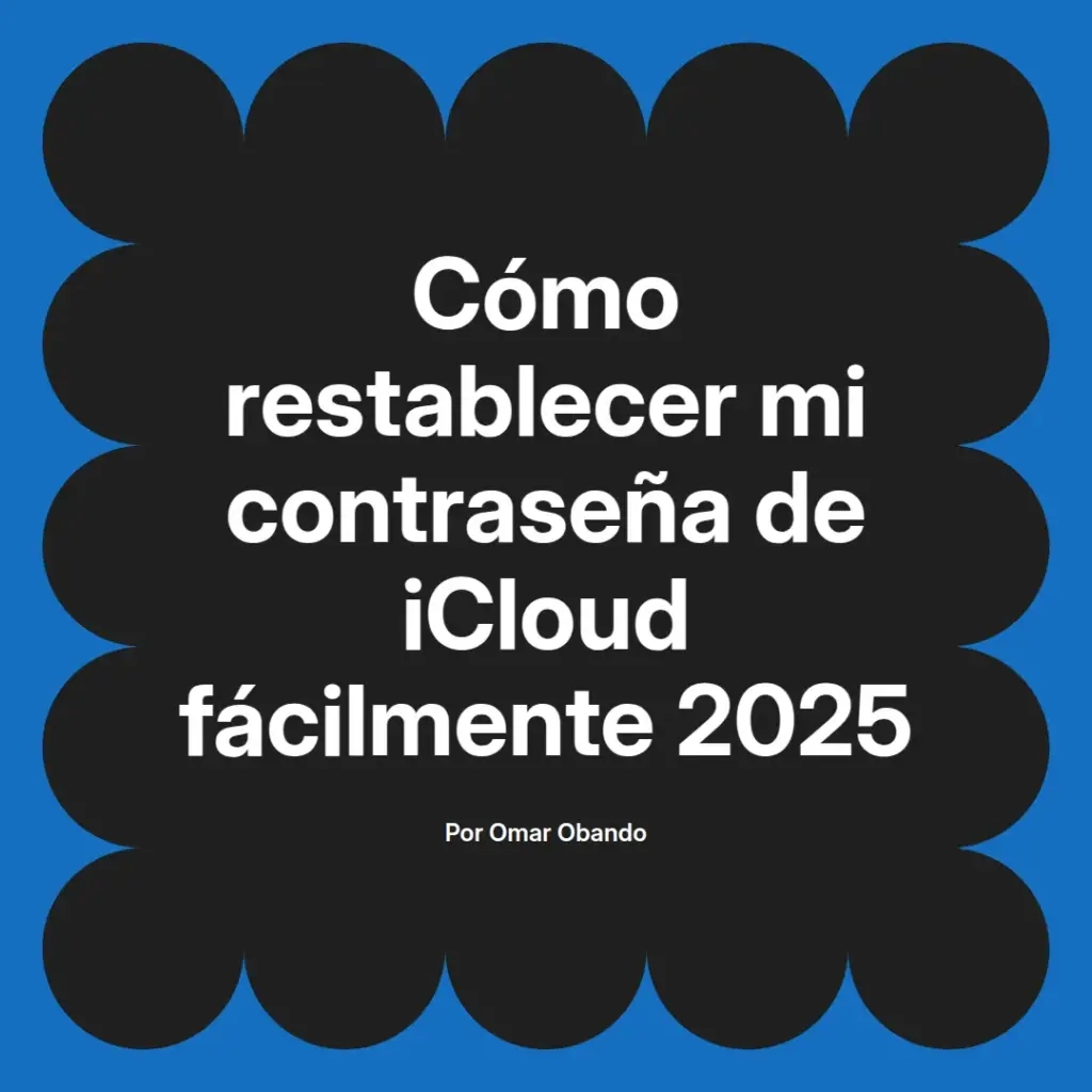 imagen destacada del post con un texto en el centro que dice Cómo restablecer mi contraseña de iCloud fácilmente 2025 y abajo del texto aparece el nombre del autor Omar Obando