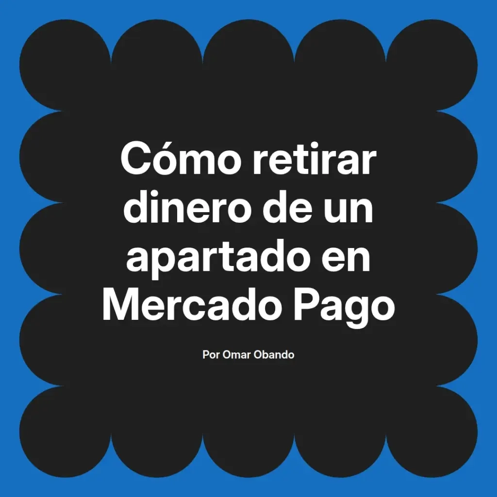 imagen destacada del post con un texto en el centro que dice Cómo retirar dinero de un apartado en Mercado Pago y abajo del texto aparece el nombre del autor Omar Obando