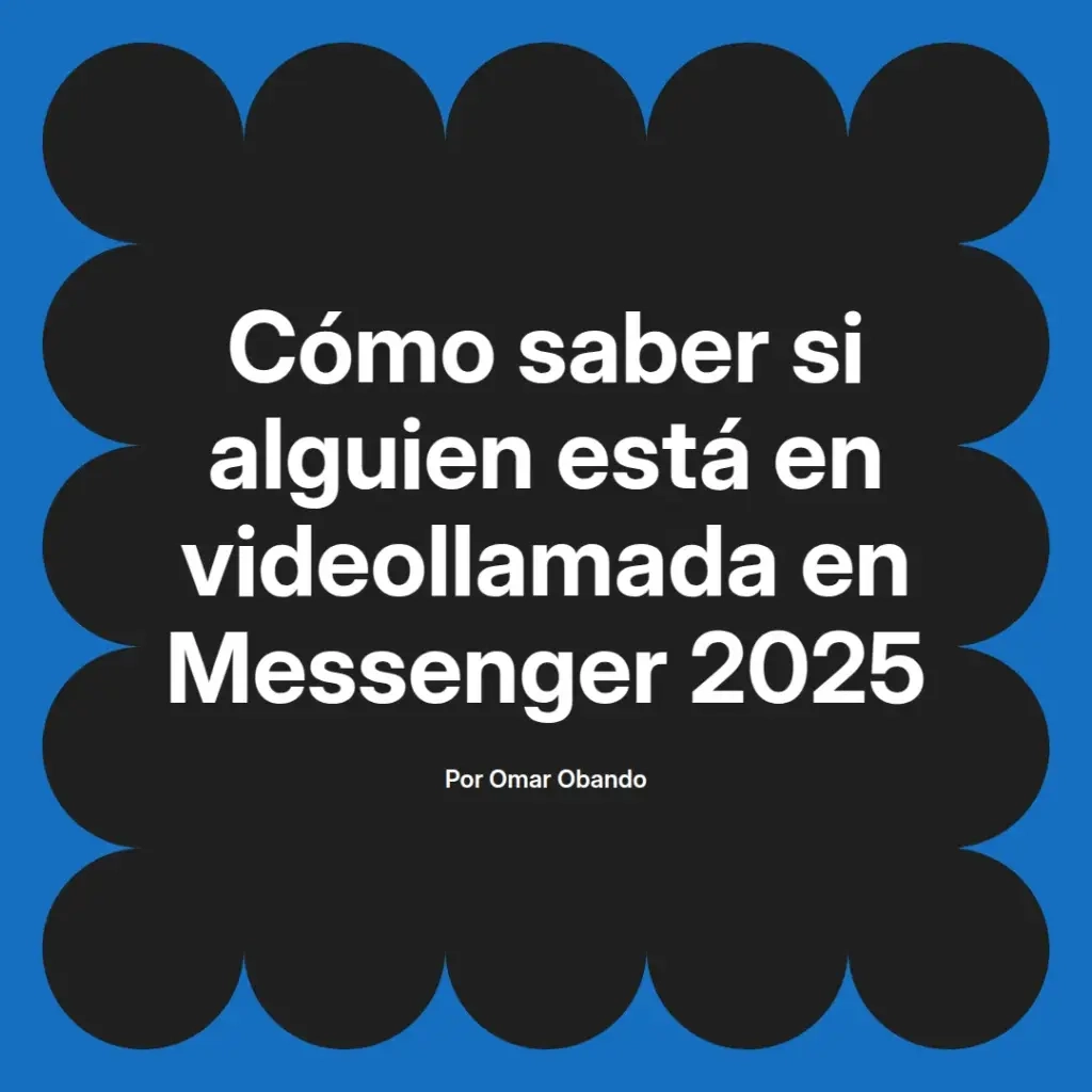 imagen destacada del post con un texto en el centro que dice Cómo saber si alguien está en videollamada en Messenger 2025 y abajo del texto aparece el nombre del autor Omar Obando