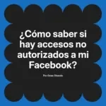 ¿Cómo saber si hay accesos no autorizados a mi Facebook?