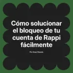 Cómo solucionar el bloqueo de tu cuenta de Rappi fácilmente