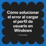 Cómo solucionar el error al cargar el perfil de usuario en Windows