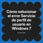 Cómo solucionar el error Servicio de perfil de usuario en Windows 7