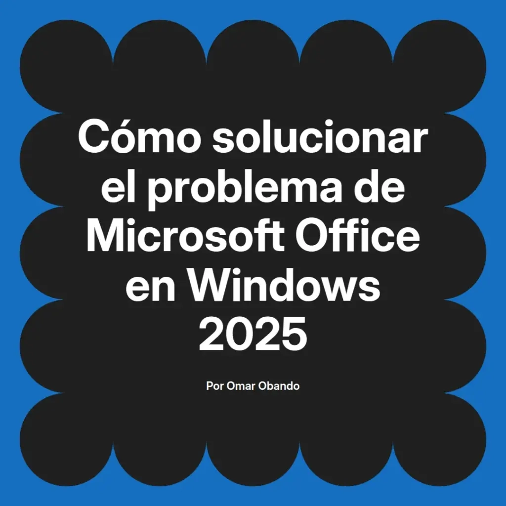 imagen destacada del post con un texto en el centro que dice Cómo solucionar el problema de Microsoft Office en Windows 2025 y abajo del texto aparece el nombre del autor Omar Obando