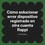 Cómo solucionar error dispositivo registrado en otra cuenta Rappi