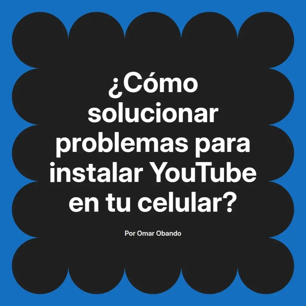 imagen destacada del post con un texto en el centro que dice ¿Cómo solucionar problemas para instalar YouTube en tu celular? y abajo del texto aparece el nombre del autor Omar Obando