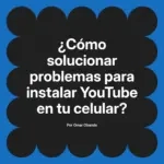 ¿Cómo solucionar problemas para instalar YouTube en tu celular?