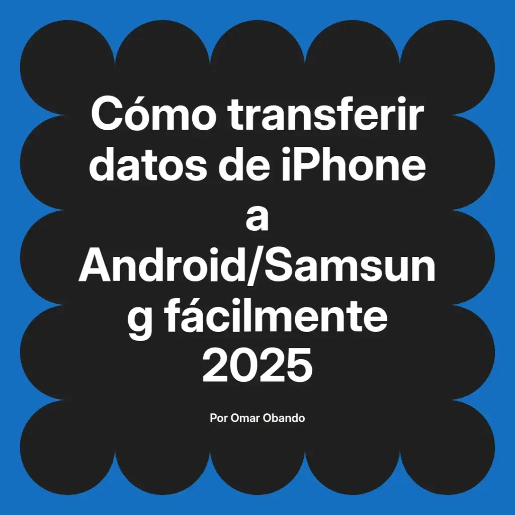 imagen destacada del post con un texto en el centro que dice Cómo transferir datos de iPhone a Android/Samsung fácilmente 2025 y abajo del texto aparece el nombre del autor Omar Obando