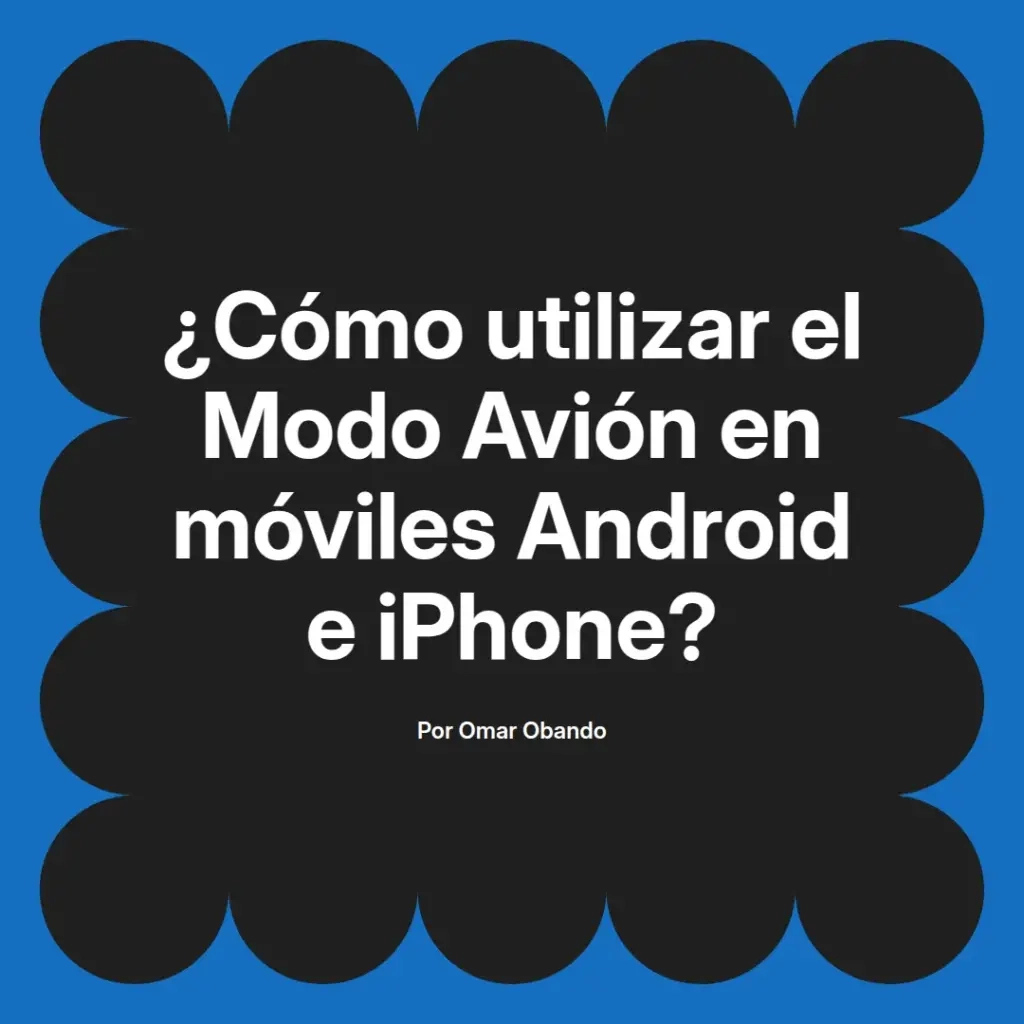 imagen destacada del post con un texto en el centro que dice ¿Cómo utilizar el Modo Avión en móviles Android e iPhone? y abajo del texto aparece el nombre del autor Omar Obando
