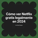 Cómo ver Netflix gratis legalmente en 2024