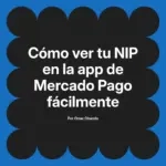 Cómo ver tu NIP en la app de Mercado Pago fácilmente