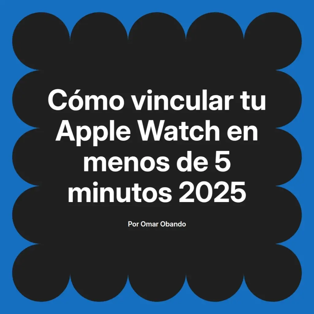 imagen destacada del post con un texto en el centro que dice Cómo vincular tu Apple Watch en menos de 5 minutos 2025 y abajo del texto aparece el nombre del autor Omar Obando