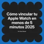 Cómo vincular tu Apple Watch en menos de 5 minutos 2025