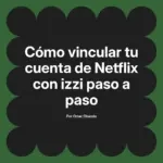 Cómo vincular tu cuenta de Netflix con izzi paso a paso