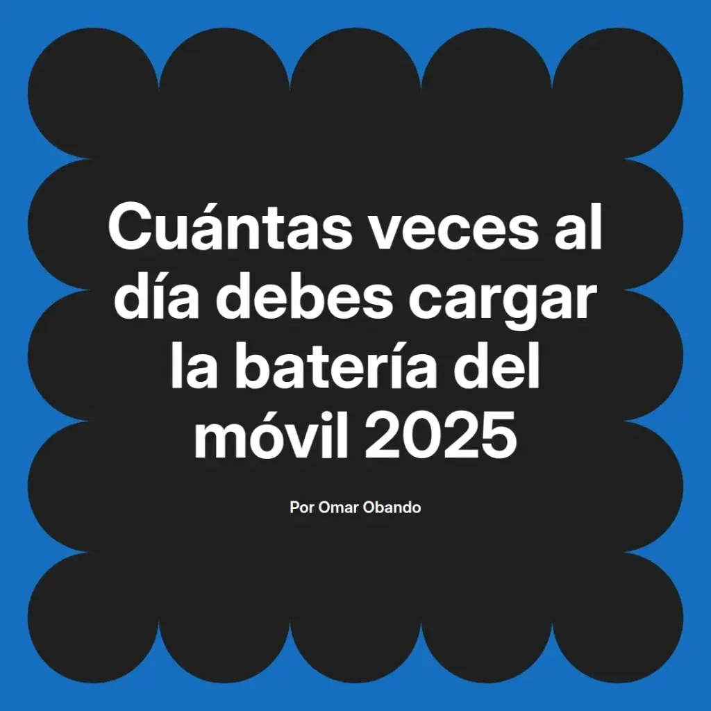 imagen destacada del post con un texto en el centro que dice Cuántas veces al día debes cargar la batería del móvil 2025 y abajo del texto aparece el nombre del autor Omar Obando