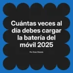 Cuántas veces al día debes cargar la batería del móvil 2025