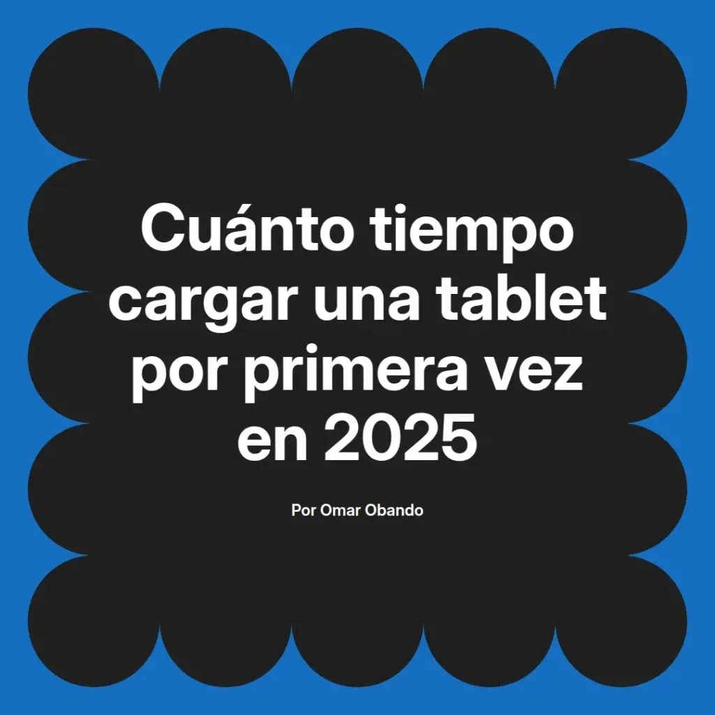 imagen destacada del post con un texto en el centro que dice Cuánto tiempo cargar una tablet por primera vez en 2025 y abajo del texto aparece el nombre del autor Omar Obando