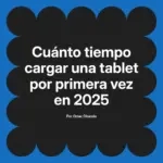 Cuánto tiempo cargar una tablet por primera vez en 2025