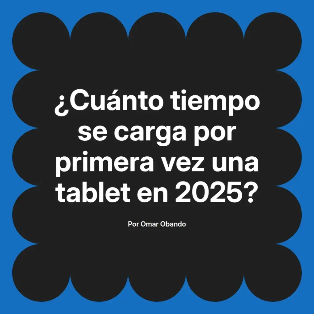 imagen destacada del post con un texto en el centro que dice ¿Cuánto tiempo se carga por primera vez una tablet en 2025? y abajo del texto aparece el nombre del autor Omar Obando